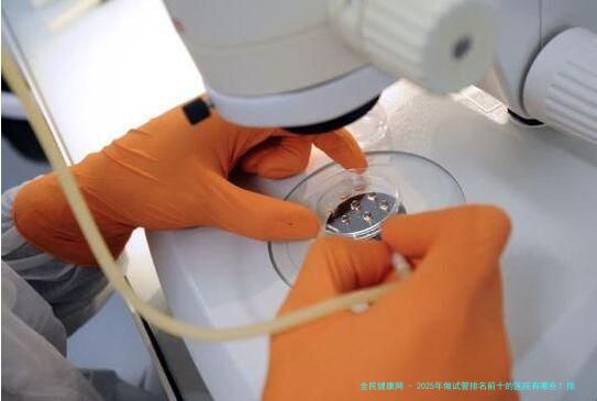 2025年做试管排名前十的医院有哪些？排名第一的是北京协和医院