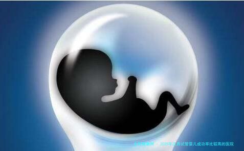 2025年江西试管婴儿成功率比较高的医院名单出炉介绍一清二楚