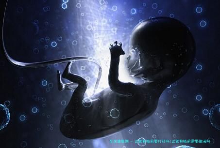 试管移植前要打针吗(试管移植前需要输液吗)