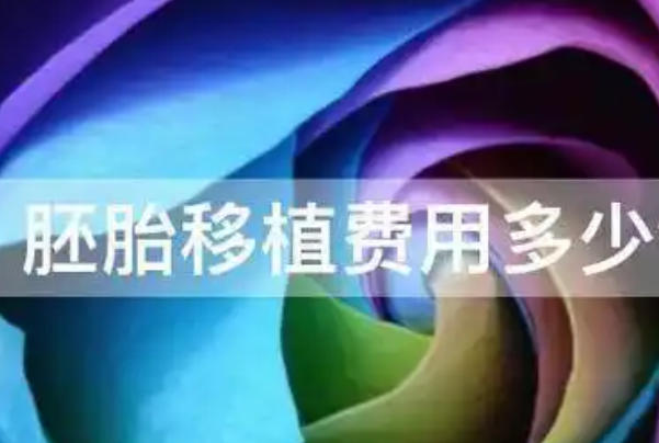 胚胎移植费用几千到几万元不等